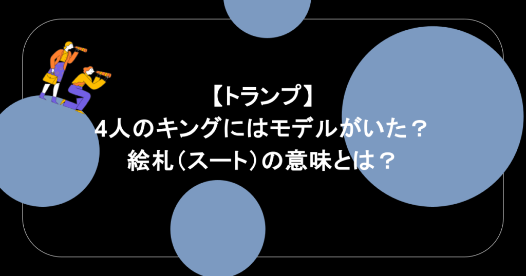 【トランプ】4人のキングにはモデルがいた？絵札（スート）の意味とは？