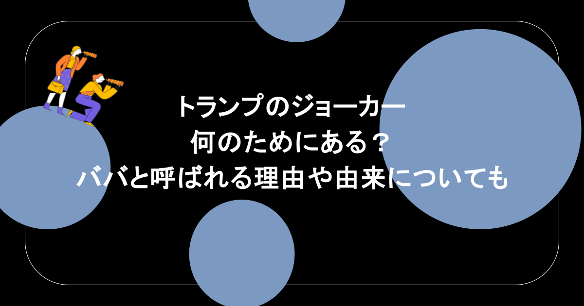 トランプのジョーカーは何のためにある？ババと呼ばれる理由や由来についても調査
