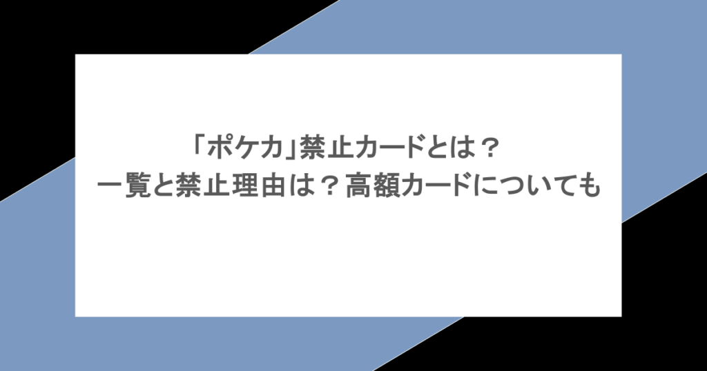 「ポケカ」禁止カードとは？一覧と禁止理由は？高額カードについても