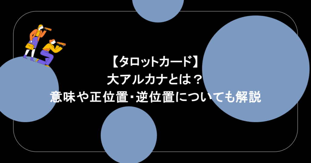 【タロットカード】大アルカナとは?意味や正位置・逆位置についても解説