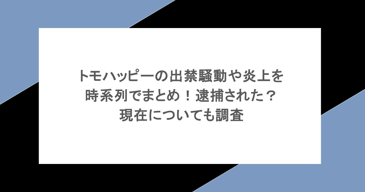 トモハッピーの出禁騒動や炎上を時系列でまとめ！逮捕された？現在についても調査